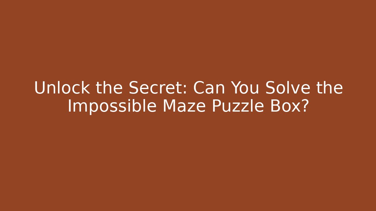 Unlock the Secret: Can You Solve the Impossible Maze Puzzle Box?