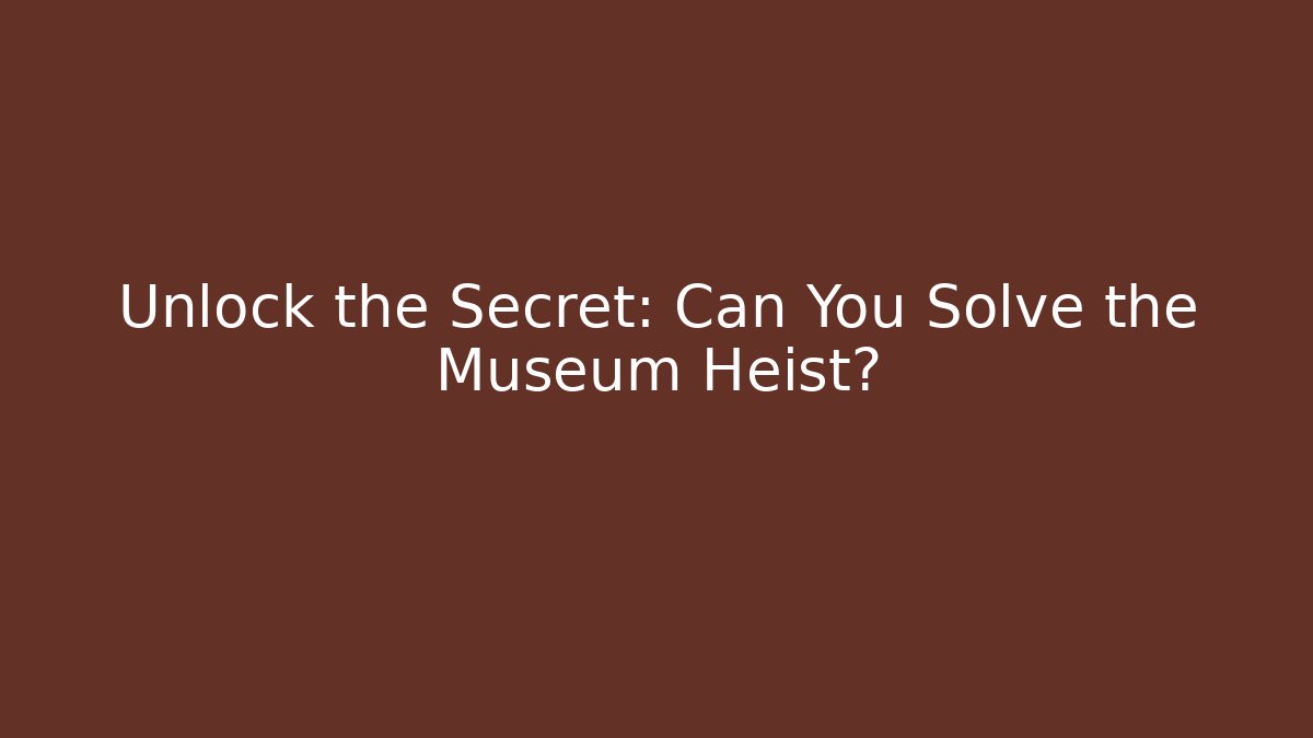 Unlock the Secret: Can You Solve the Museum Heist?