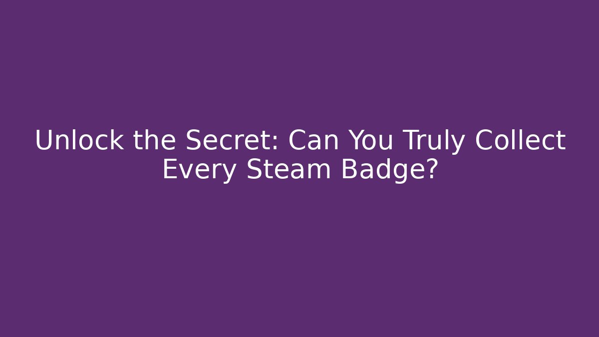 Unlock the Secret: Can You Truly Collect Every Steam Badge?