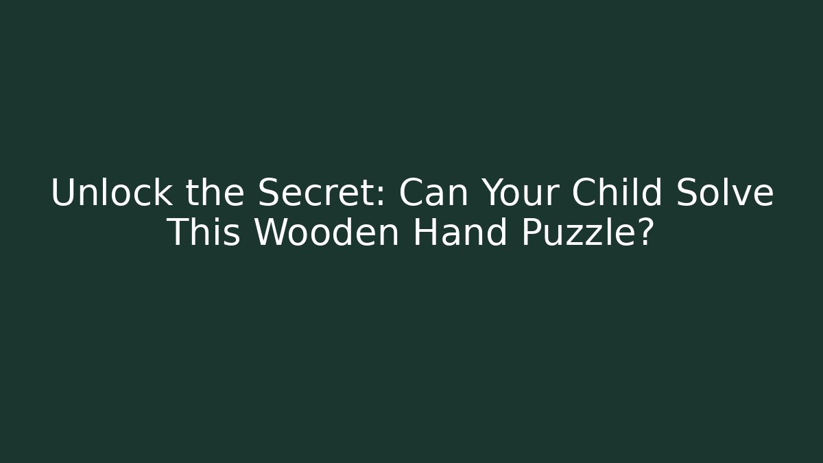 Unlock the Secret: Can Your Child Solve This Wooden Hand Puzzle? - Critter Realm