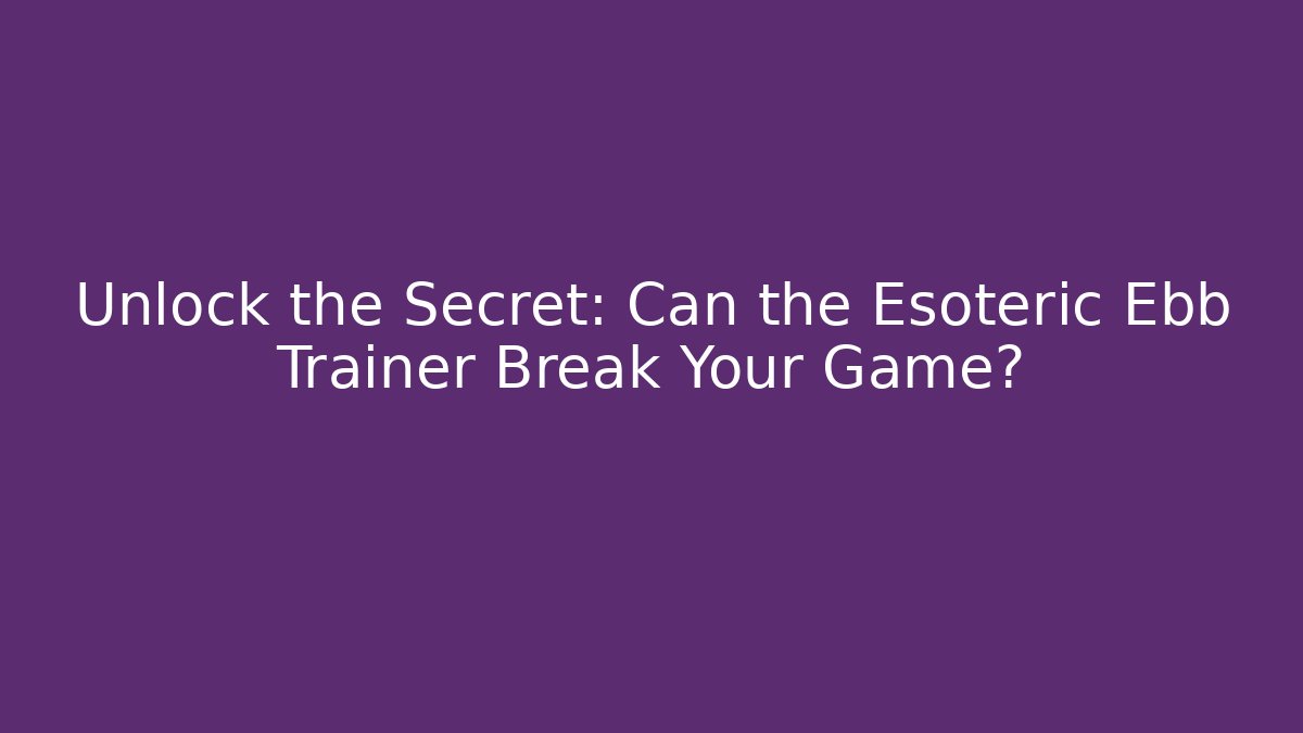 Unlock the Secret: Can the Esoteric Ebb Trainer Break Your Game? - Critter Realm