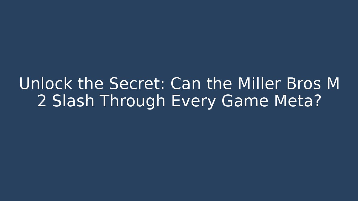 Unlock the Secret: Can the Miller Bros M 2 Slash Through Every Game Meta?