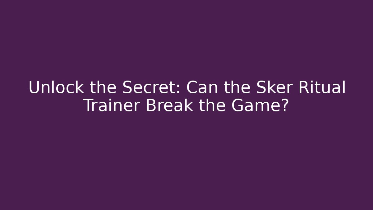 Unlock the Secret: Can the Sker Ritual Trainer Break the Game?