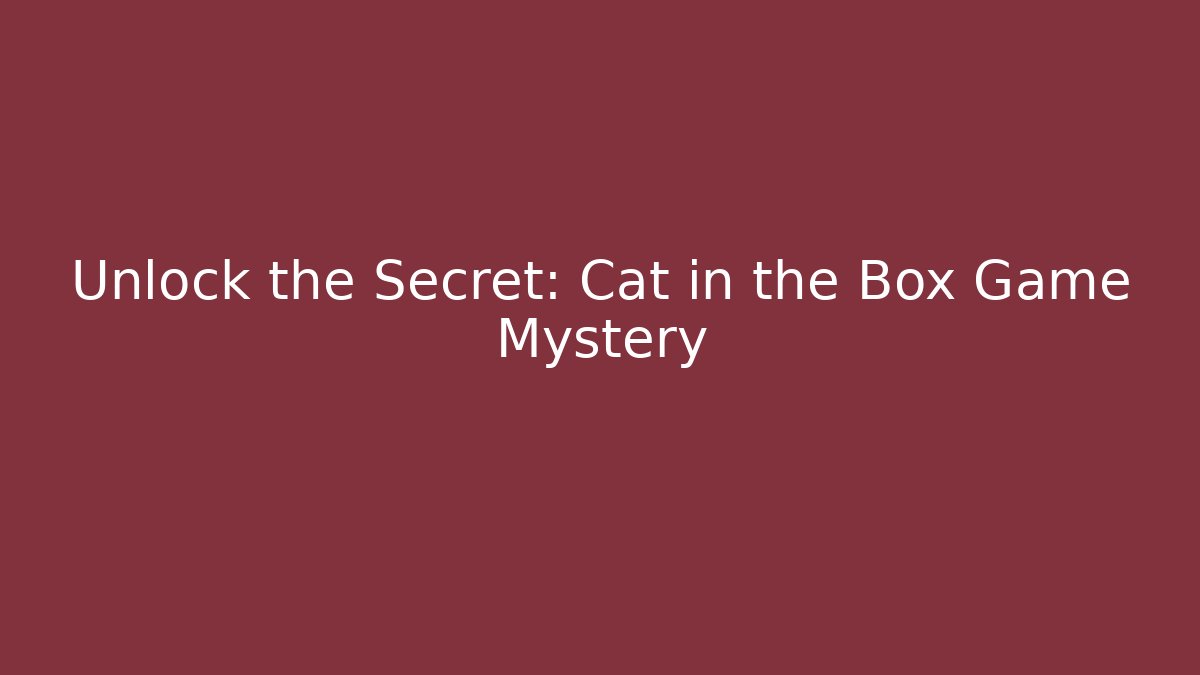 Unlock the Secret: Cat in the Box Game Mystery