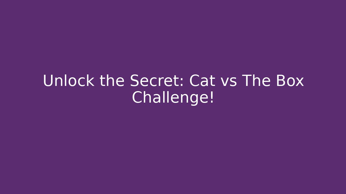 Unlock the Secret: Cat vs The Box Challenge!