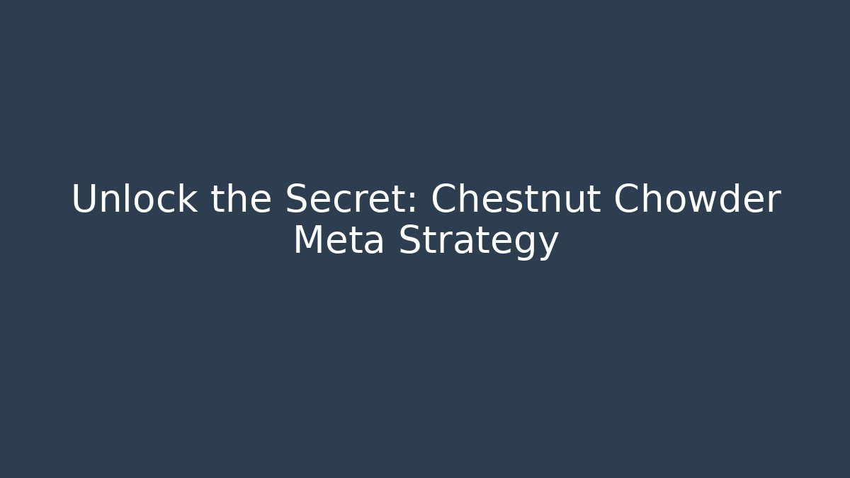 Unlock the Secret: Chestnut Chowder Meta Strategy - Critter Realm