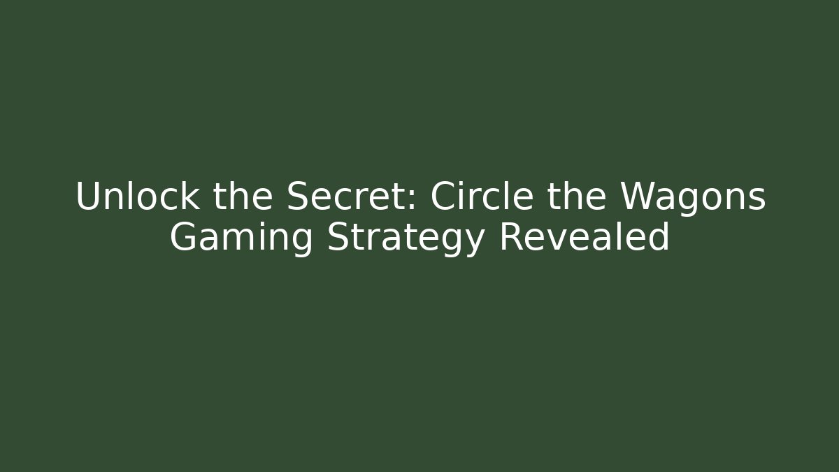 Unlock the Secret: Circle the Wagons Gaming Strategy Revealed