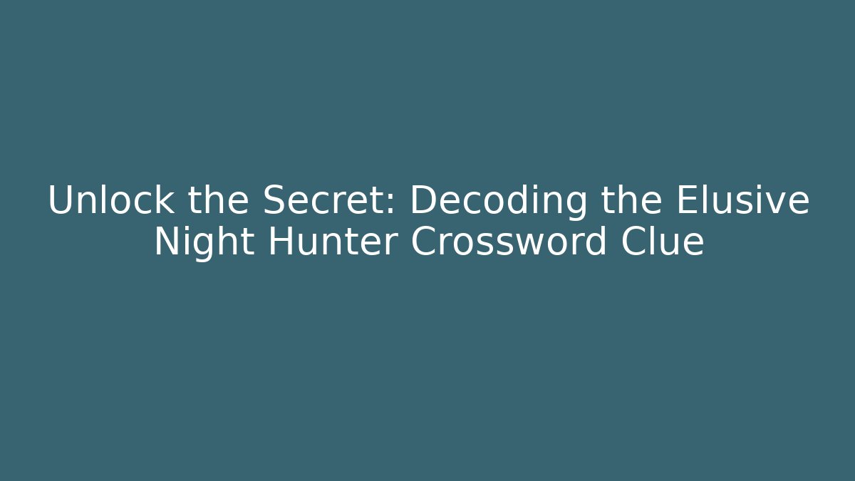 Unlock the Secret: Decoding the Elusive Night Hunter Crossword Clue - Critter Realm