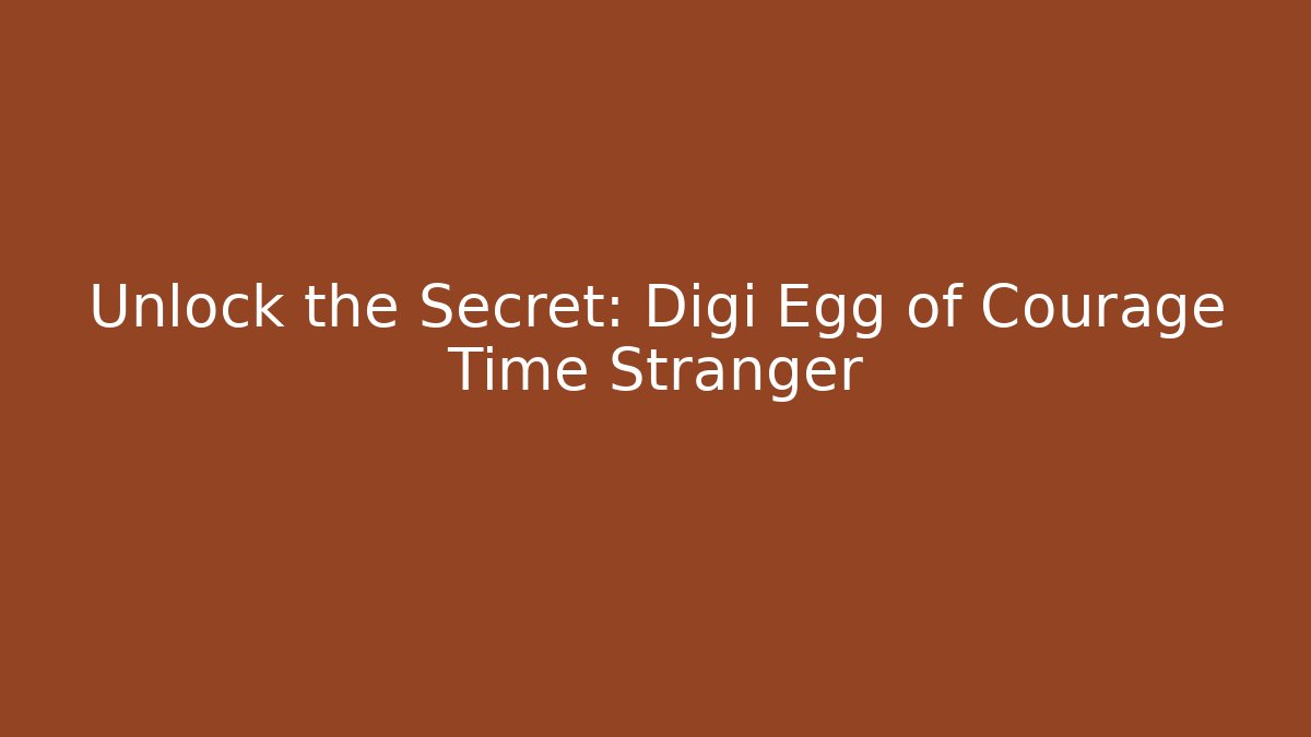 Unlock the Secret: Digi Egg of Courage Time Stranger
