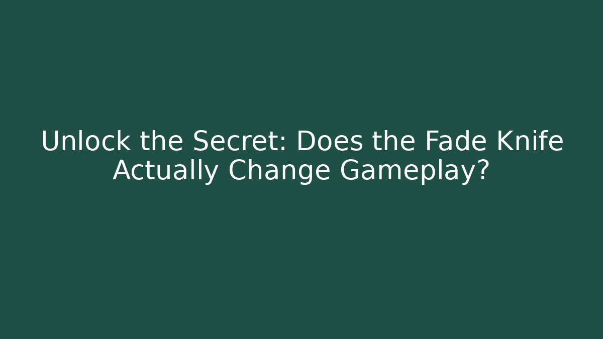 Unlock the Secret: Does the Fade Knife Actually Change Gameplay?