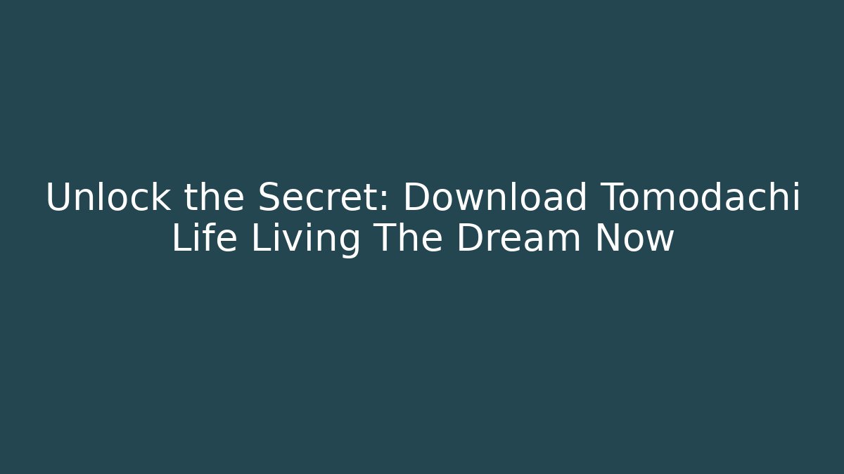 Unlock the Secret: Download Tomodachi Life Living The Dream Now