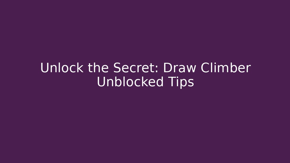 Unlock the Secret: Draw Climber Unblocked Tips