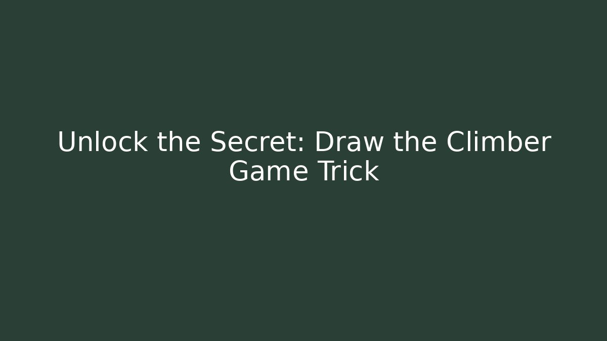 Unlock the Secret: Draw the Climber Game Trick