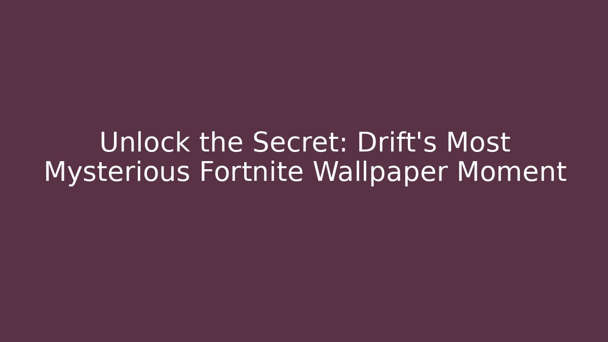 Unlock the Secret: Drift’s Most Mysterious Fortnite Wallpaper Moment