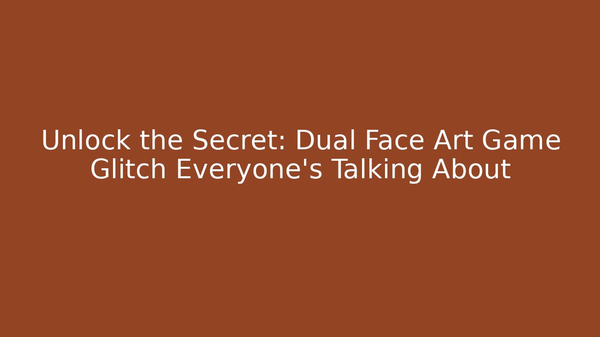 Unlock the Secret: Dual Face Art Game Glitch Everyone's Talking About