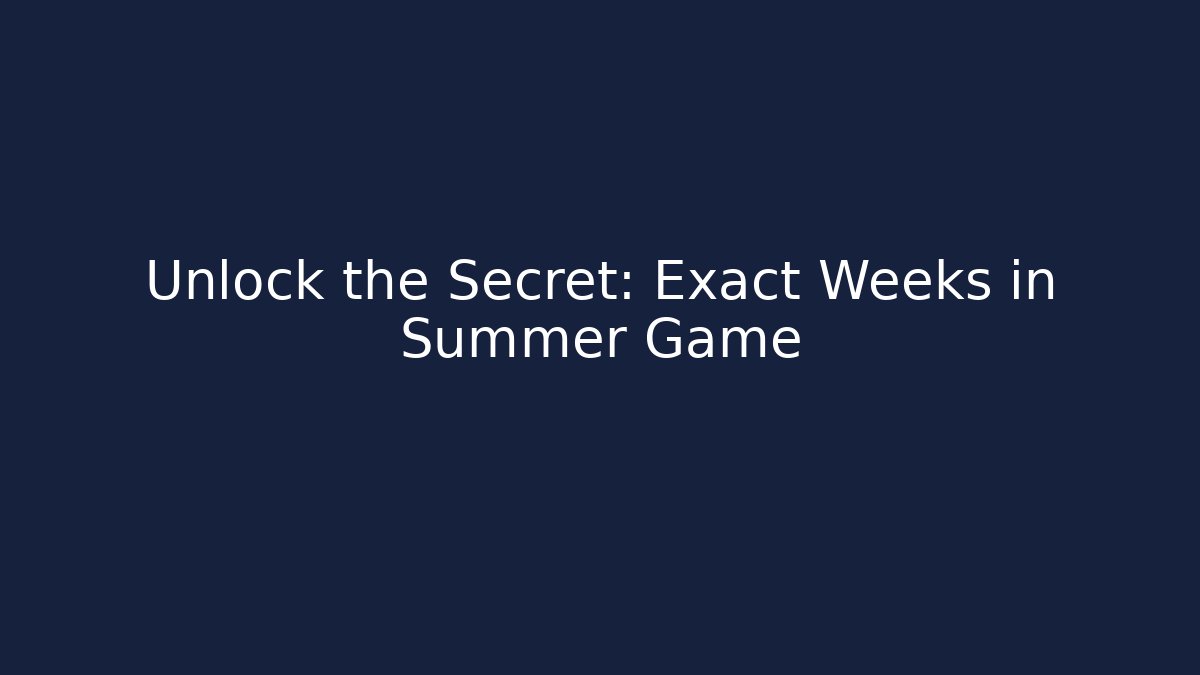 Unlock the Secret: Exact Weeks in Summer Game