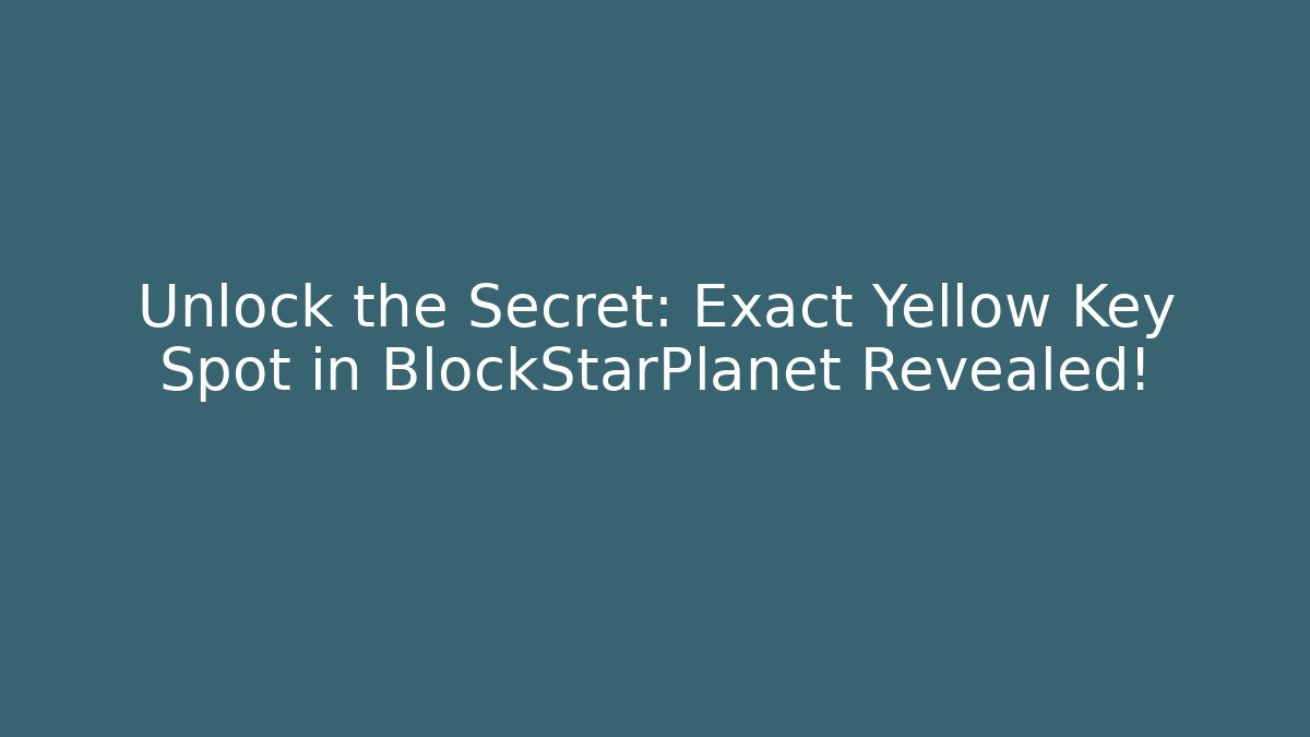 Unlock the Secret: Exact Yellow Key Spot in BlockStarPlanet Revealed!