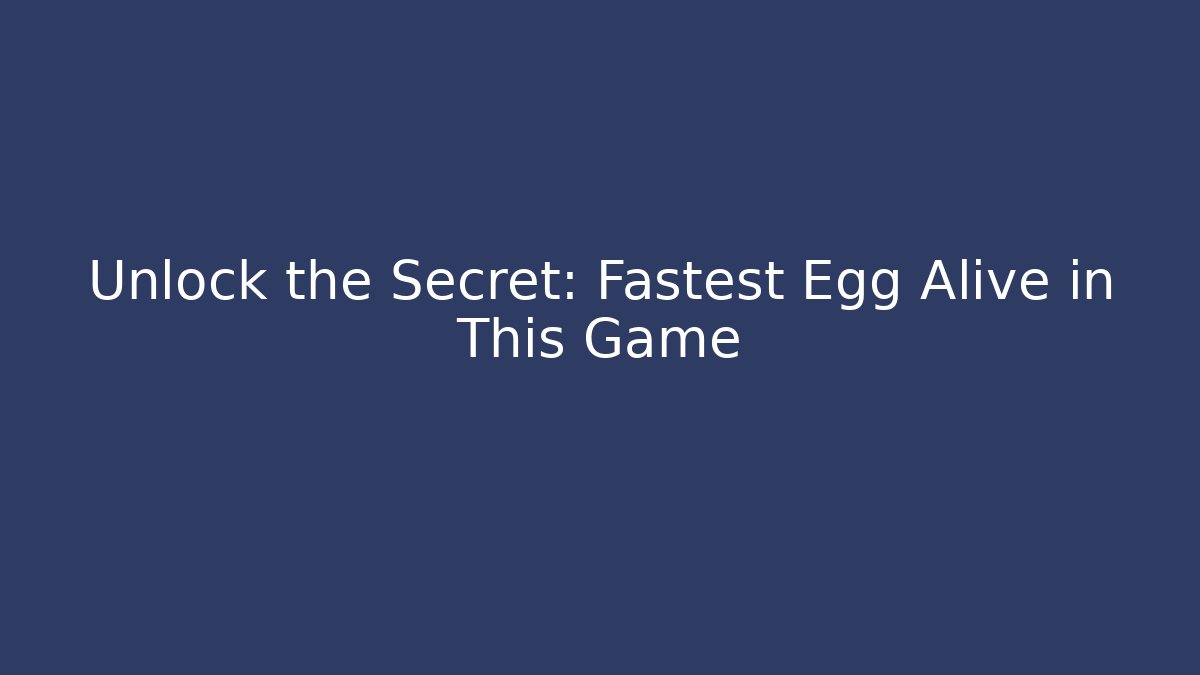 Unlock the Secret: Fastest Egg Alive in This Game