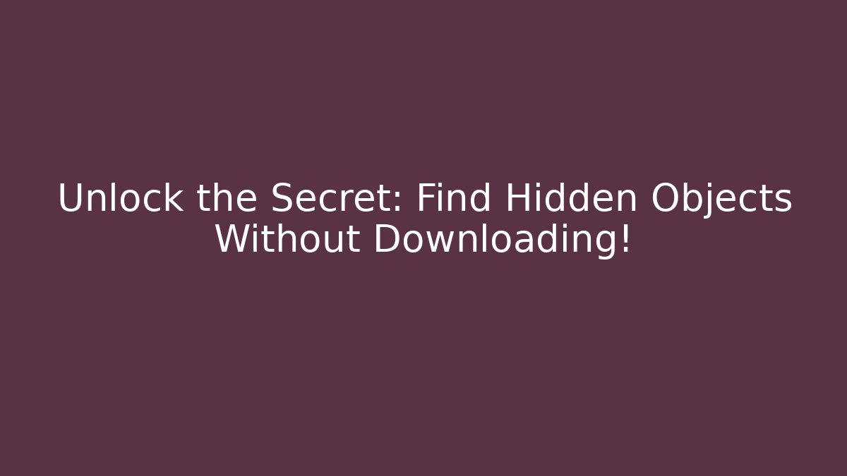 Unlock the Secret: Find Hidden Objects Without Downloading!