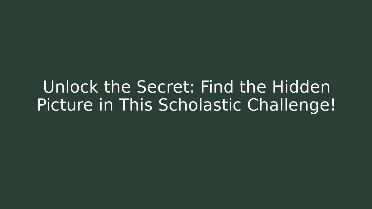 Unlock the Secret: Find the Hidden Picture in This Scholastic Challenge!