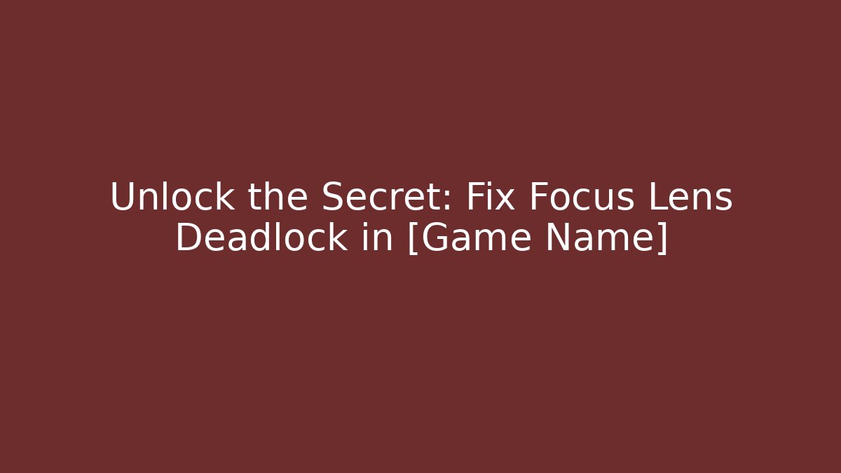 Unlock the Secret: Fix Focus Lens Deadlock in [Game Name]