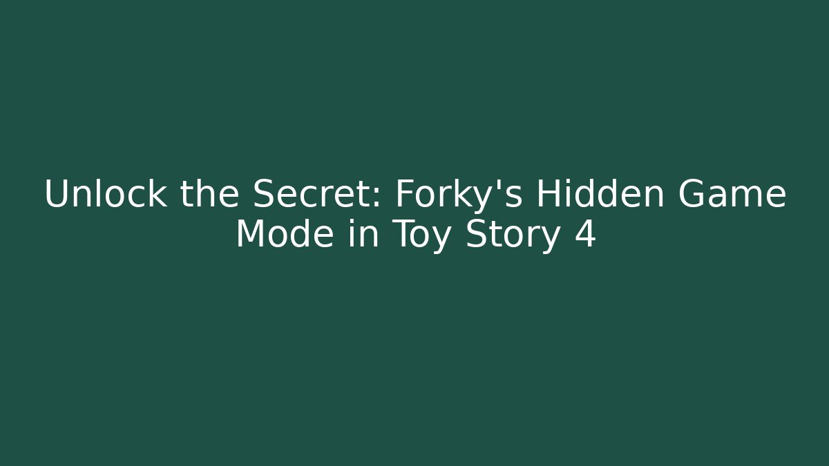 Unlock the Secret: Forky's Hidden Game Mode in Toy Story 4