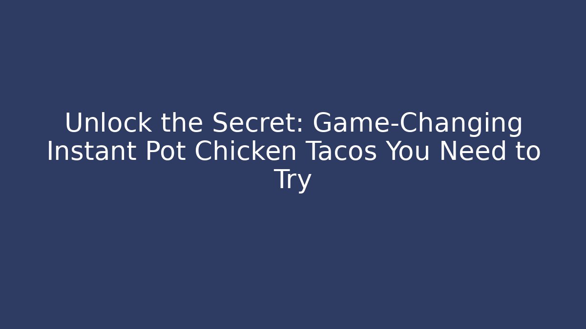 Unlock the Secret: Game-Changing Instant Pot Chicken Tacos You Need to Try