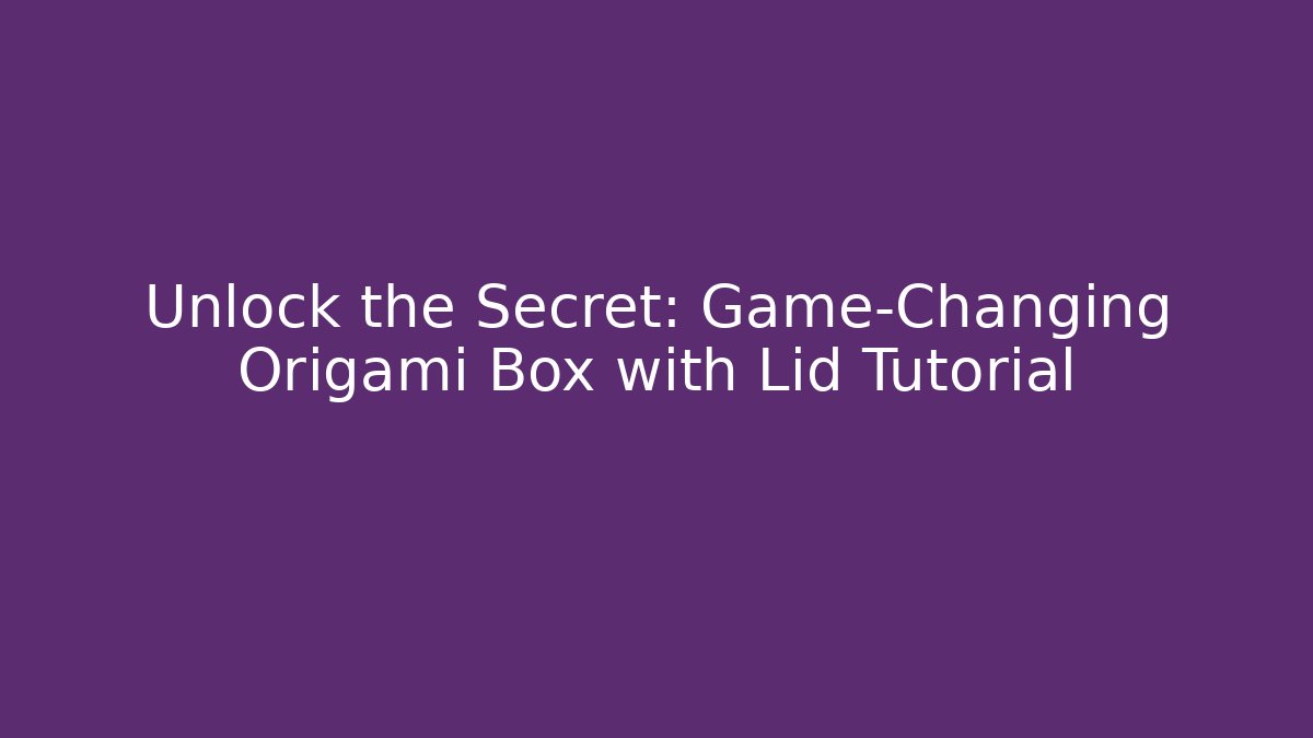 Unlock the Secret: Game-Changing Origami Box with Lid Tutorial - Critter Realm