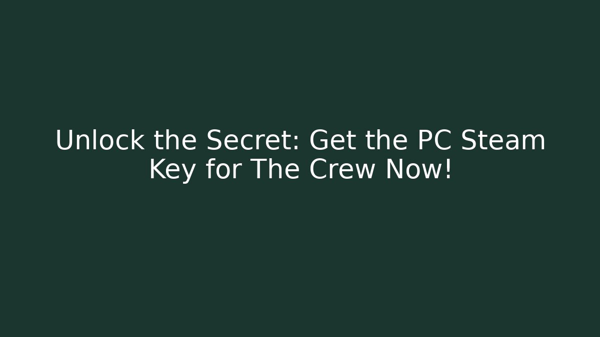Unlock the Secret: Get the PC Steam Key for The Crew Now!