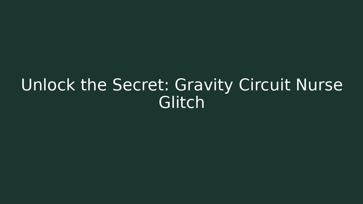 Unlock the Secret: Gravity Circuit Nurse Glitch