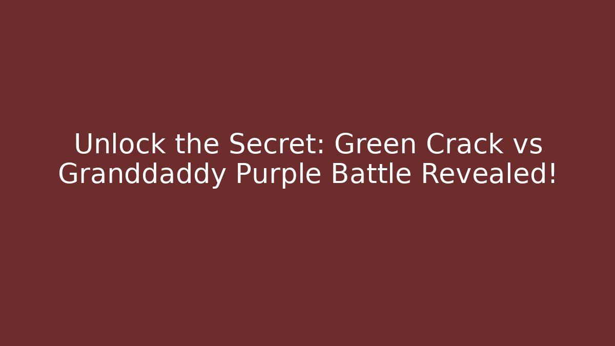 Unlock the Secret: Green Crack vs Granddaddy Purple Battle Revealed!