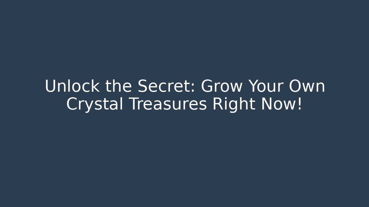 Unlock the Secret: Grow Your Own Crystal Treasures Right Now!