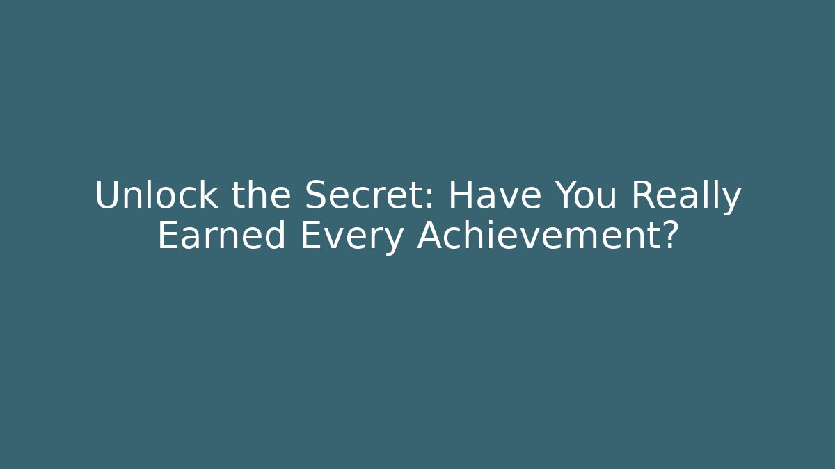 Unlock the Secret: Have You Really Earned Every Achievement?