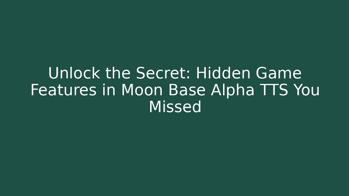 Unlock the Secret: Hidden Game Features in Moon Base Alpha TTS You Missed