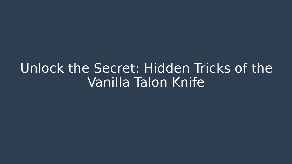 Unlock the Secret: Hidden Tricks of the Vanilla Talon Knife