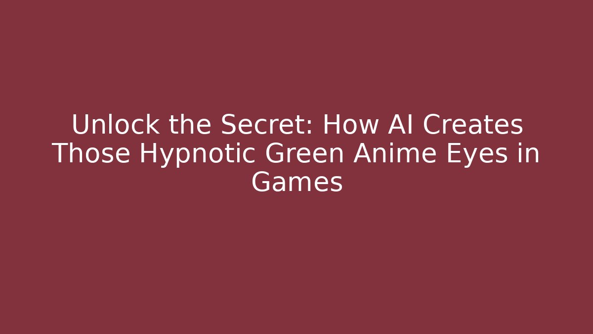 Unlock the Secret: How AI Creates Those Hypnotic Green Anime Eyes in Games