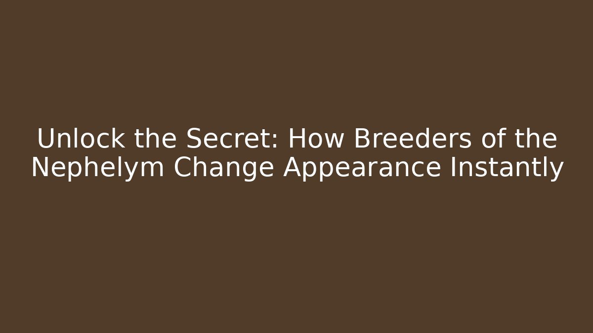 Unlock the Secret: How Breeders of the Nephelym Change Appearance Instantly