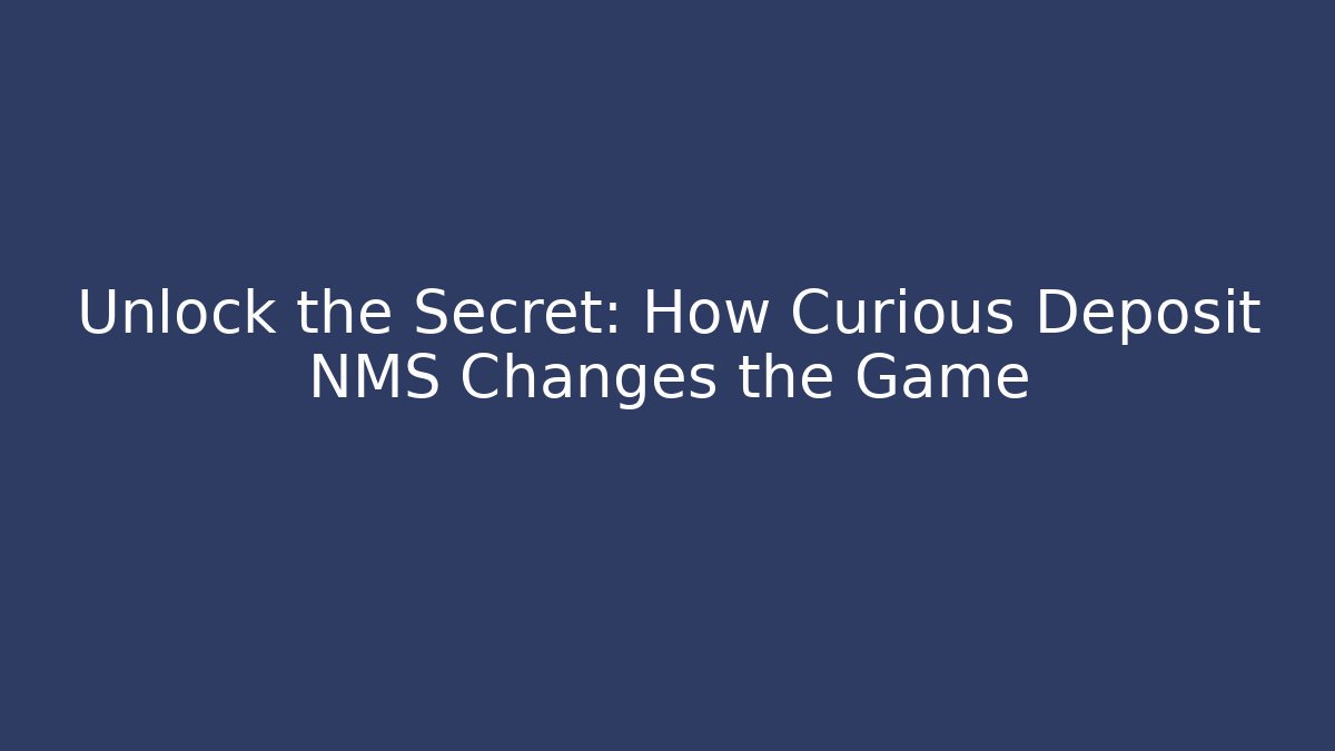 Unlock the Secret: How Curious Deposit NMS Changes the Game