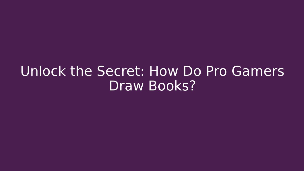Unlock the Secret: How Do Pro Gamers Draw Books?