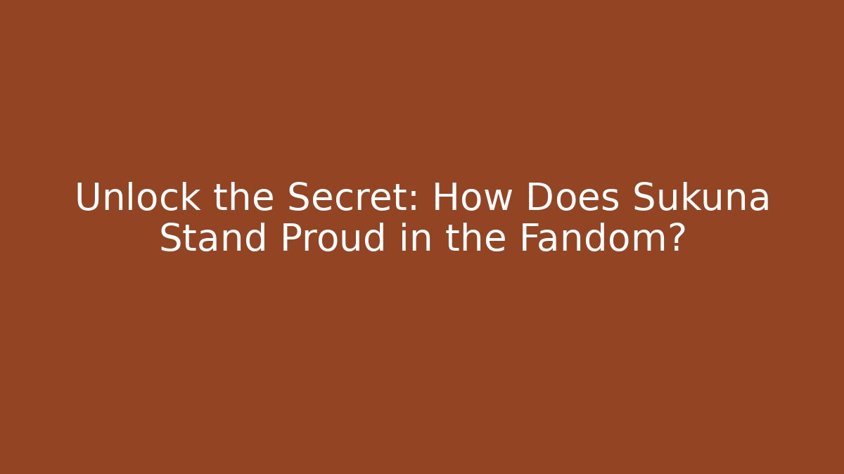 Unlock the Secret: How Does Sukuna Stand Proud in the Fandom?