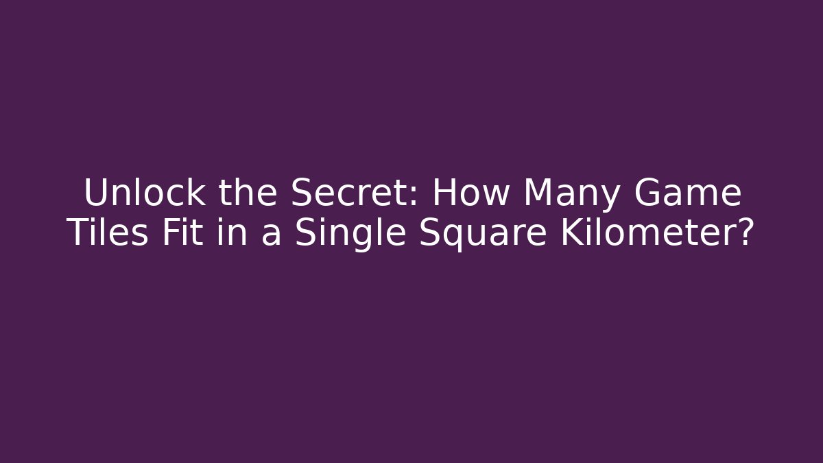 Unlock the Secret: How Many Game Tiles Fit in a Single Square Kilometer?