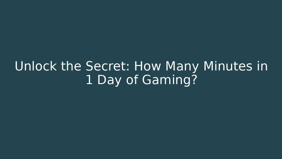 Unlock the Secret: How Many Minutes in 1 Day of Gaming?