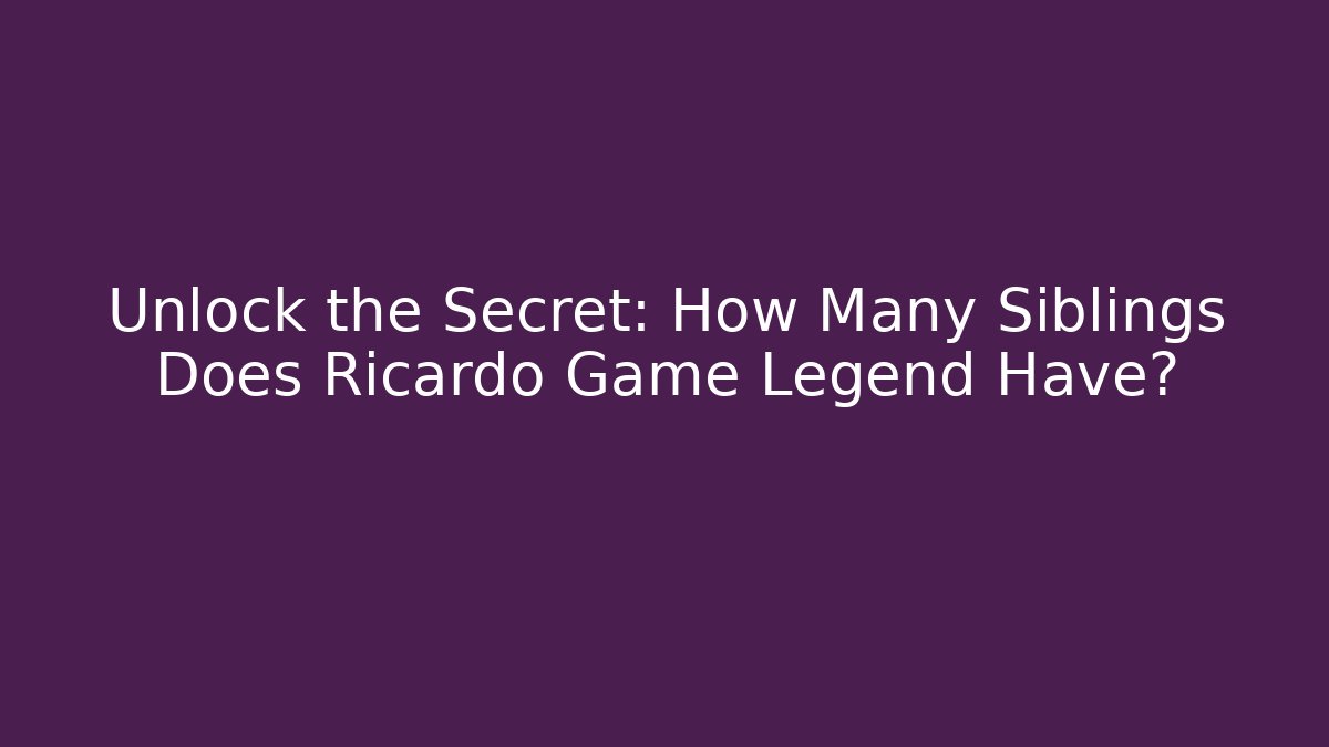 Unlock the Secret: How Many Siblings Does Ricardo Game Legend Have?
