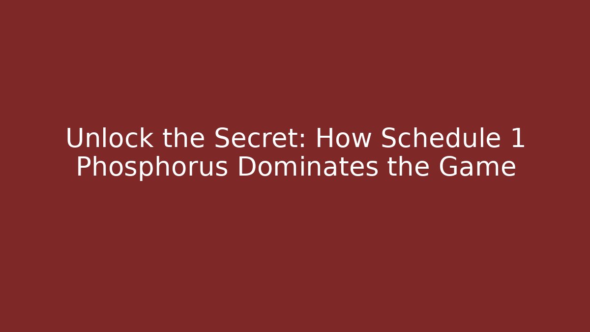 Unlock the Secret: How Schedule 1 Phosphorus Dominates the Game