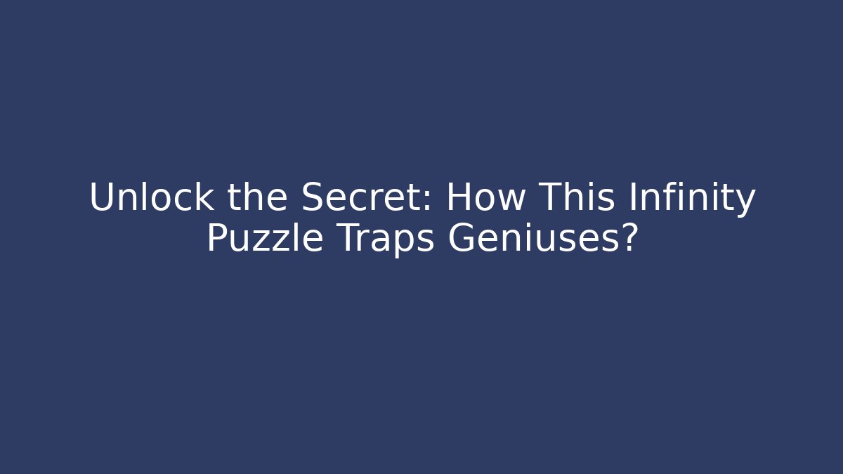 Unlock the Secret: How This Infinity Puzzle Traps Geniuses?