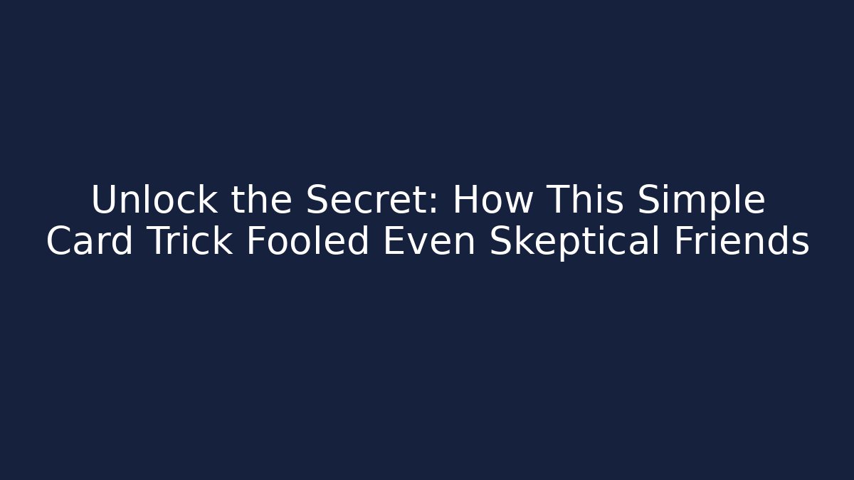 Unlock the Secret: How This Simple Card Trick Fooled Even Skeptical Friends - Critter Realm