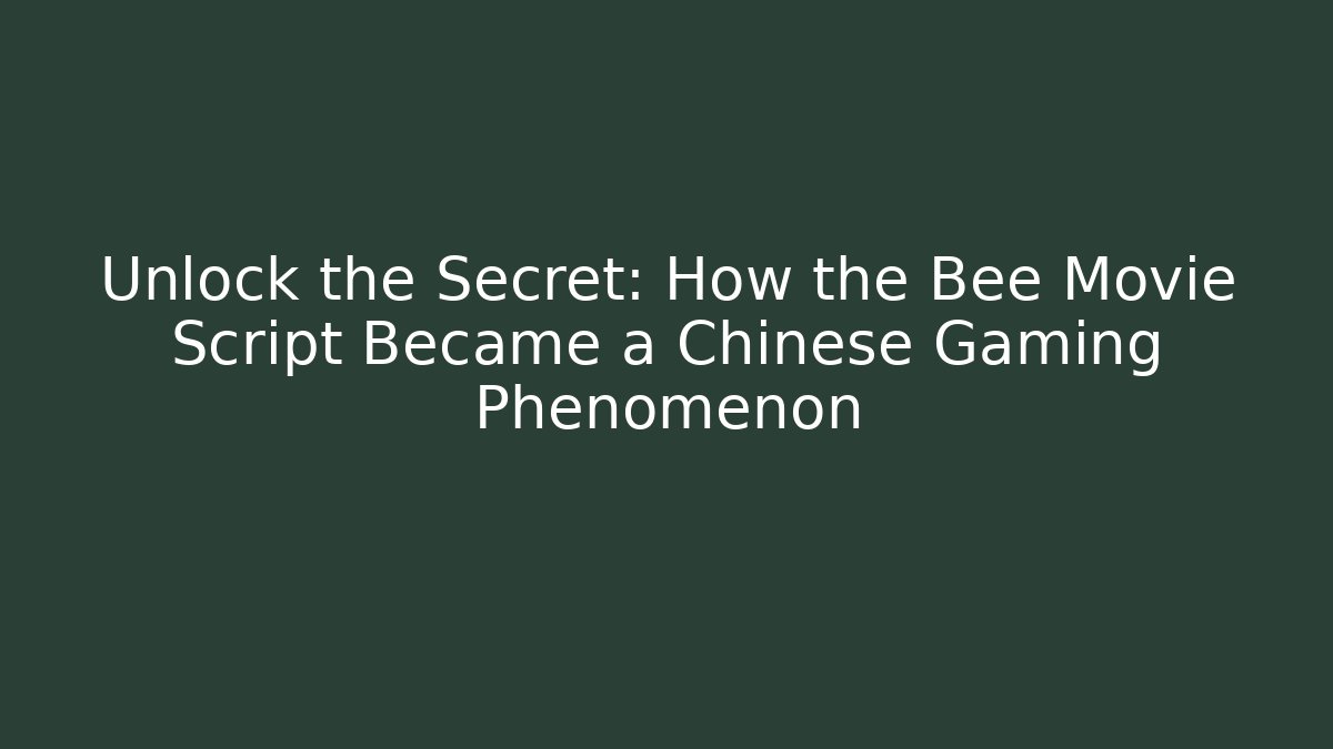 Unlock the Secret: How the Bee Movie Script Became a Chinese Gaming Phenomenon