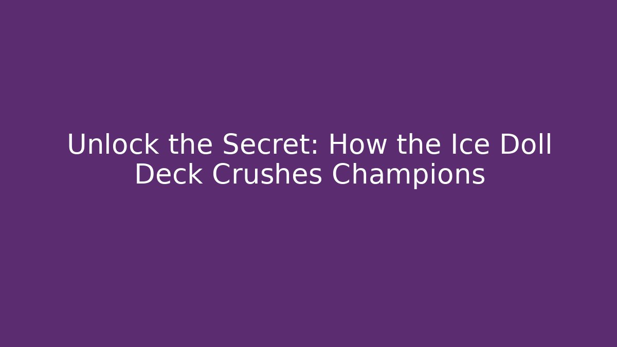 Unlock the Secret: How the Ice Doll Deck Crushes Champions