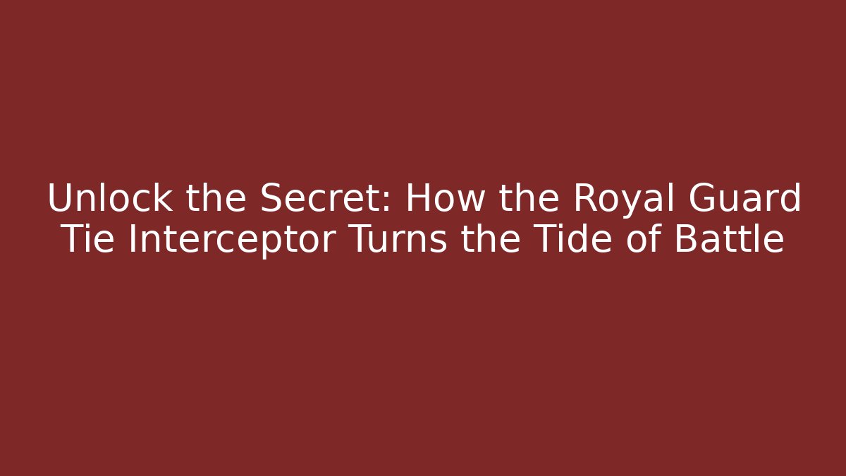 Unlock the Secret: How the Royal Guard Tie Interceptor Turns the Tide of Battle