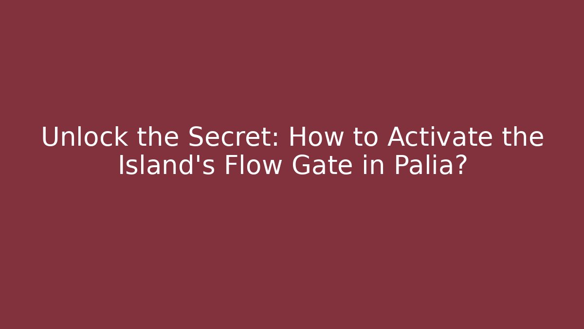 Unlock the Secret: How to Activate the Island's Flow Gate in Palia?